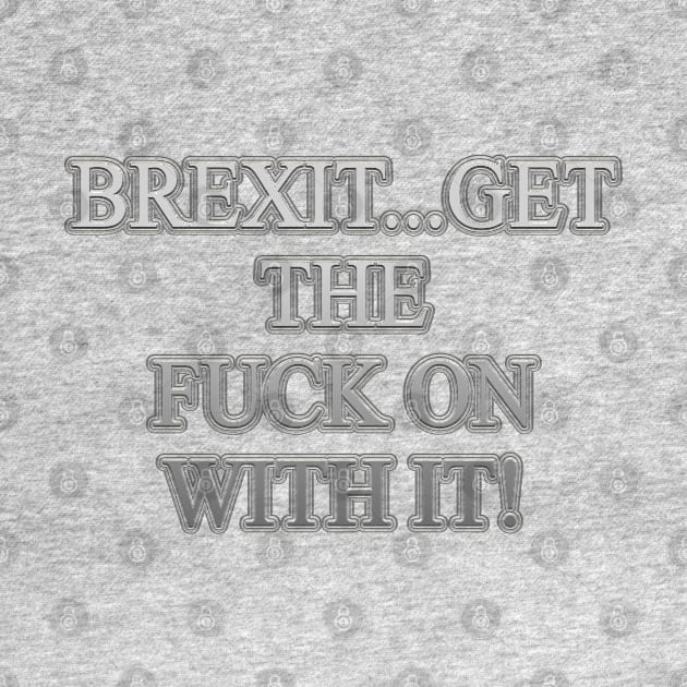 Get The Fuck on With Brexit by IBMClothing